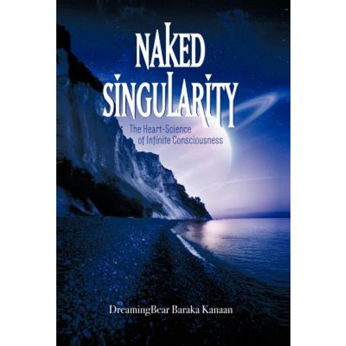 Naked Singularity: The Heart Science of Infinite Conciousness Hardcover, iUniverse
