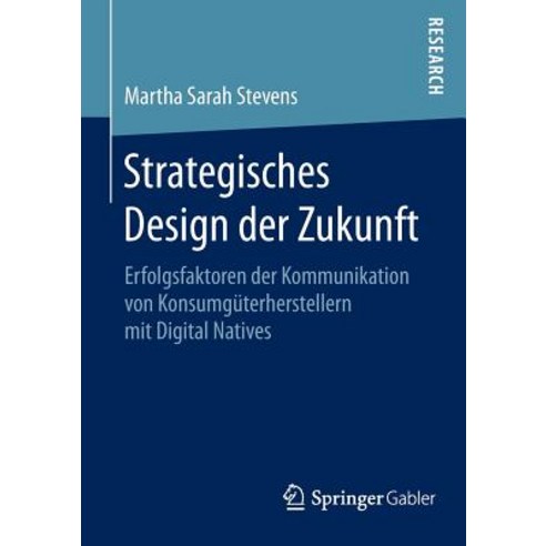 Strategisches Design Der Zukunft: Erfolgsfaktoren Der Kommunikation Von Konsumguterherstellern Mit Digital Natives Paperback, Springer Gabler