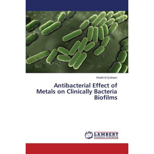 Antibacterial Effect of Metals on Clinically Bacteria Biofilms Paperback, LAP Lambert Academic Publishing