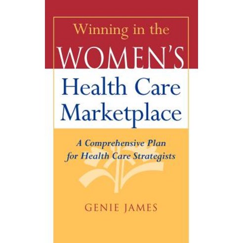 Winning in the Women''s Health Care Marketplace: A Comprehensive Plan for Health Care Strategists Hardcover, Jossey-Bass