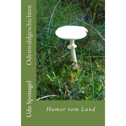 Odenwaldgeschichten: Humor Vom Land Paperback, Createspace Independent Publishing Platform