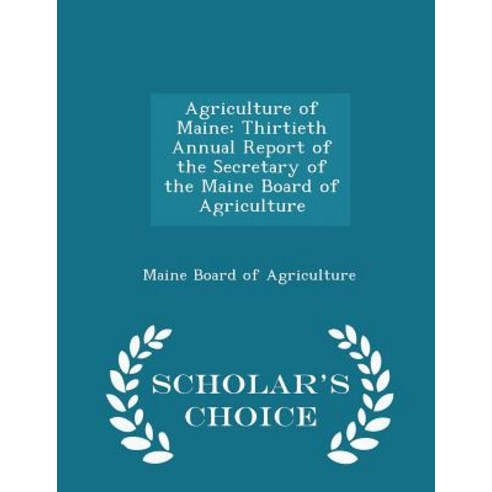 Agriculture of Maine: Thirtieth Annual Report of the Secretary of the Maine Board of Agriculture - Scholar''s Choice Edition Paperback