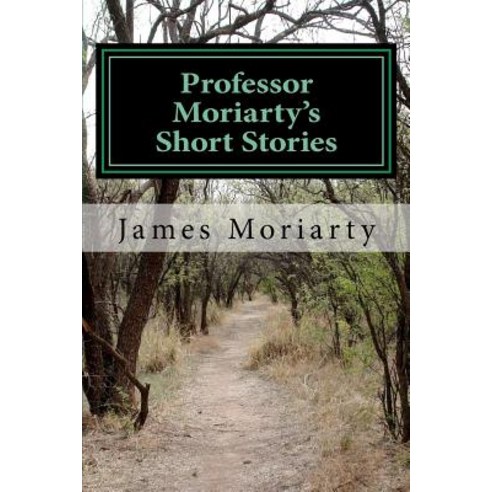 Professor Moriarty''s Short Stories: Written by a Great Grandson of the Professor. Paperback, Createspace