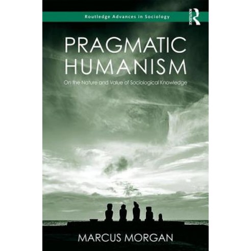 Pragmatic Humanism: On the Nature and Value of Sociological Knowledge Hardcover, Routledge