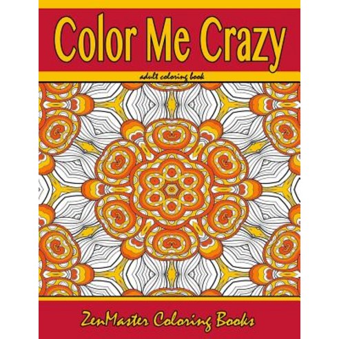 Color Me Crazy Coloring for Grown Ups: Adult Coloring Book Full of Stunning Geometric Designs Paperback, Createspace Independent Publishing Platform