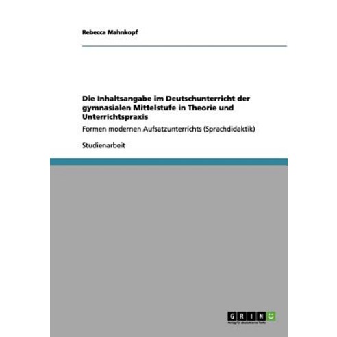 Die Inhaltsangabe Im Deutschunterricht Der Gymnasialen Mittelstufe in Theorie Und Unterrichtspraxis Paperback, Grin Publishing