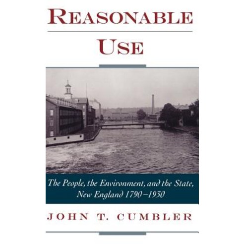 Reasonable Use: The People the Environment and the State New England 1790-1930 Hardcover, Oxford University Press, USA