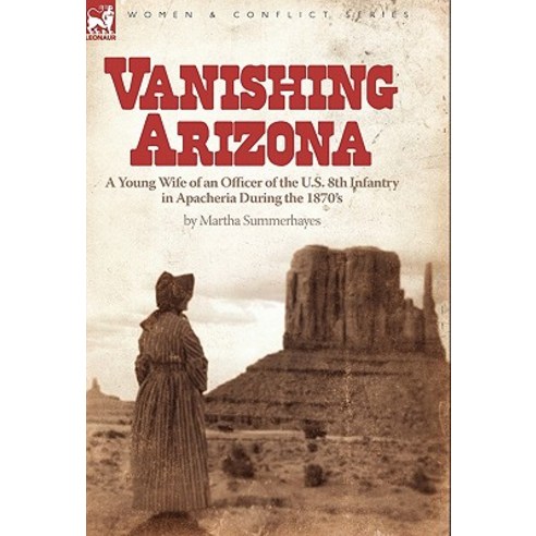 Vanishing Arizona: A Young Wife of an Officer of the U.S. 8th Infantry in Apacheria During the 1870''s Paperback, Leonaur Ltd