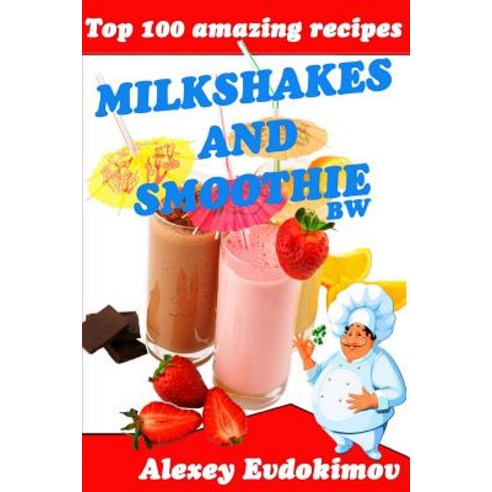 Top 100 Amazing Recipes Milkshakes and Smoothie Bw Paperback, Createspace Independent Publishing Platform