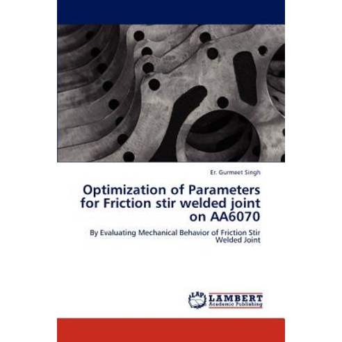 Optimization of Parameters for Friction Stir Welded Joint on Aa6070 Paperback, LAP Lambert Academic Publishing