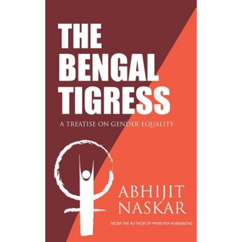 The Bengal Tigress: A Treatise on Gender Equality Paperback, Createspace Independent Publishing Platform