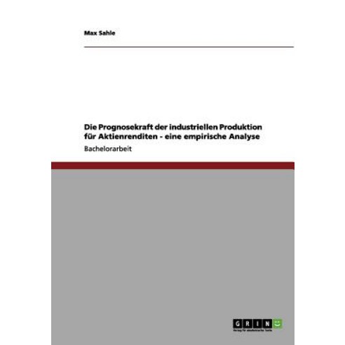 Die Prognosekraft Der Industriellen Produktion Fur Aktienrenditen - Eine Empirische Analyse Paperback, Grin Publishing