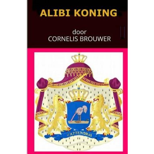 Alibi Koning: de Illusie Van Het Koningshuis Paperback, Createspace Independent Publishing Platform