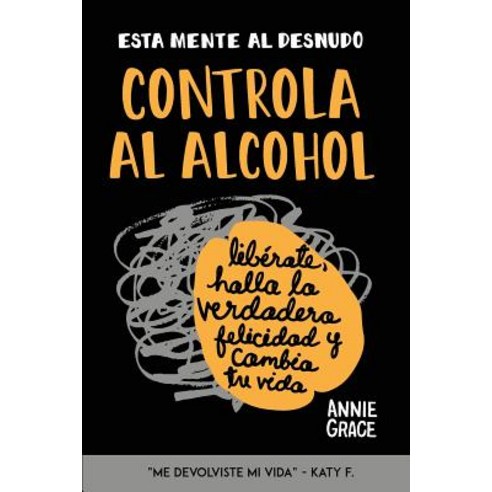 Esta Mente Al Desnudo: Controla Al Alcohol: Liberate Halla La Verdadera Felicidad y Cambia Tu Vida Paperback, Aspn Publications