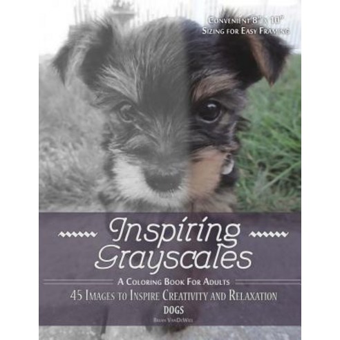 Inspiring Grayscales: Dogs: 45 Images to Inspire Creativity and Relaxation Paperback, Createspace Independent Publishing Platform