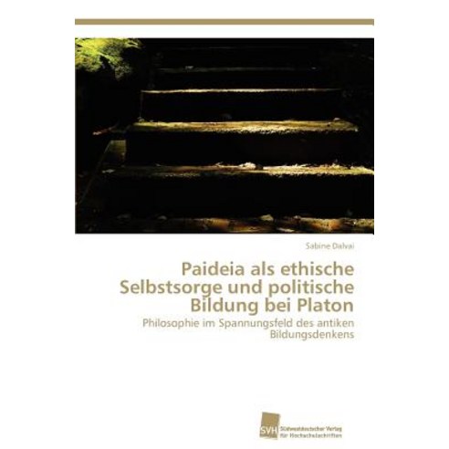 Paideia ALS Ethische Selbstsorge Und Politische Bildung Bei Platon Paperback, Sudwestdeutscher Verlag Fur Hochschulschrifte