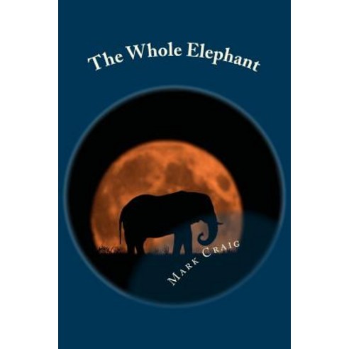 The Whole Elephant: Finding a New Language for God Paperback, Createspace Independent Publishing Platform
