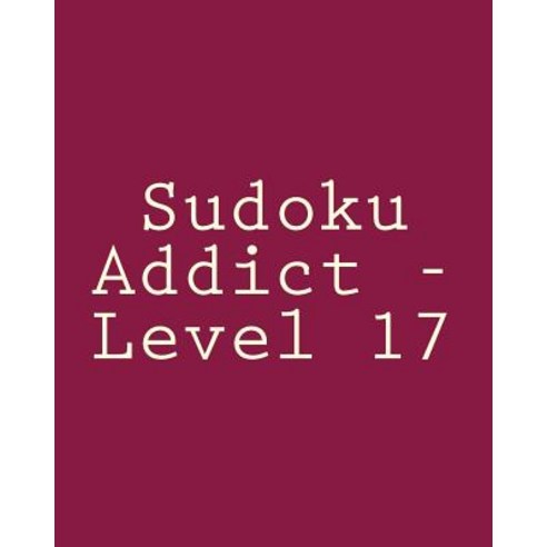 Sudoku Addict - Level 17: Easy to Read Large Grid Sudoku Puzzles Paperback, Createspace Independent Publishing Platform
