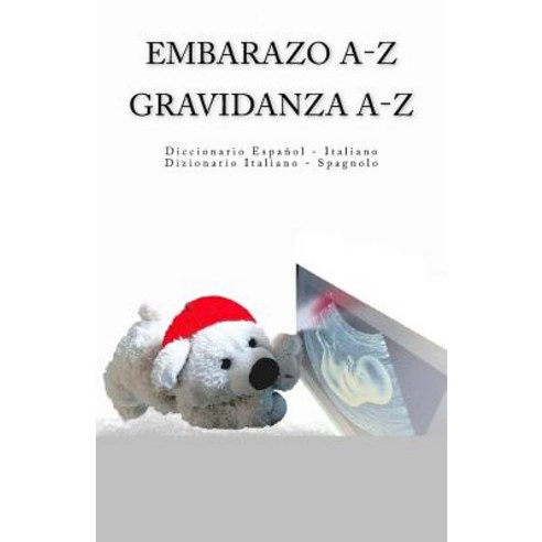 Embarazo A-Z Diccionario Espanol-Italiano Gravidanza A-Z Dizionario Italiano-Spagnolo Paperback, Createspace Independent Publishing Platform