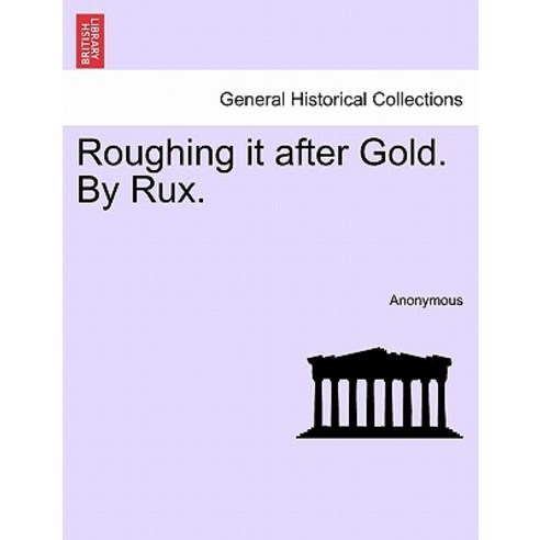 Roughing It After Gold. by Rux. Paperback, British Library, Historical Print Editions