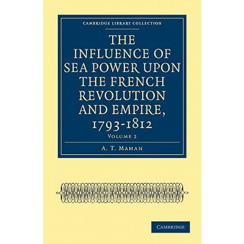 "The Influence of Sea Power Upon the French Revolution and Empire 1793-1812 - Volume 2", Cambridge University Press