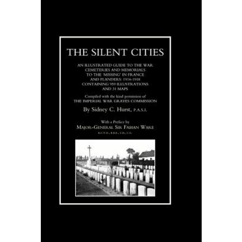 Silent Cities an Illustrated Guide to the War Cemeteries & Memorials to the Missing in France & Flanders 1914-1918 Hardcover, Naval & Military Press