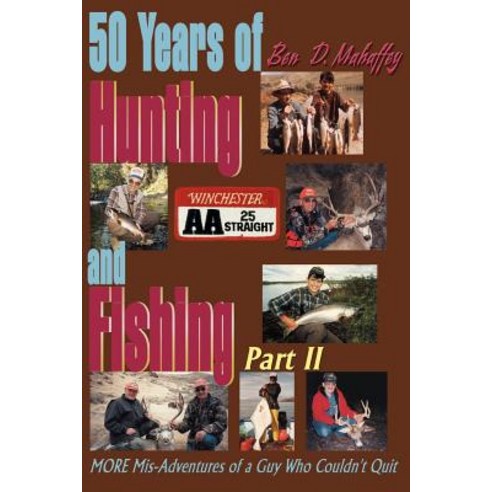 50 Years of Hunting and Fishing: MORE Mis-Adventures of a Guy Who Couldn''t Quit Paperback, Writers Club Press