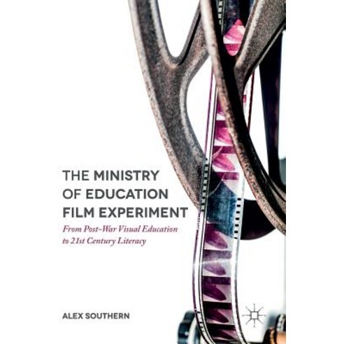 The Ministry of Education Film Experiment: From Post-War Visual Education to 21st Century Literacy Hardcover, Palgrave MacMillan
