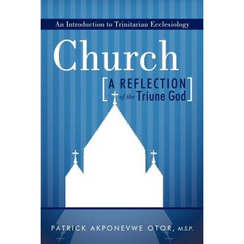 Church: A Reflection of the Triune God: An Introduction to Trinitarian Ecclesiology Paperback, WestBow Press