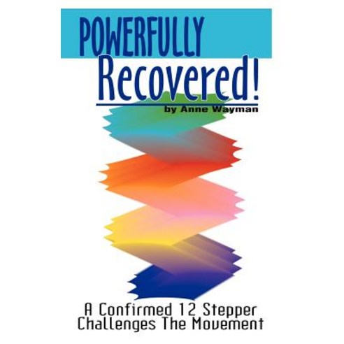 Powerfully Recovered!: A Confirmed 12 Stepper Challenges the Movement Paperback, Universal Publishers