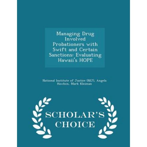 Managing Drug Involved Probationers with Swift and Certain Sanctions: Evaluating Hawaii''s Hope - Scholar''s Choice Edition Paperback
