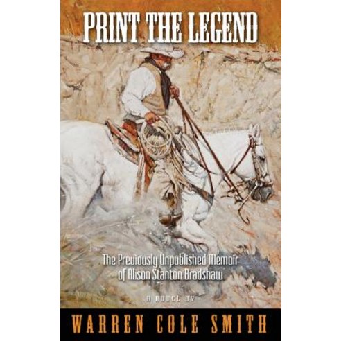 Print the Legend: The Previously Unpublished Memoir of Alison Stanton Bradshaw Paperback, Eagle Trail Press