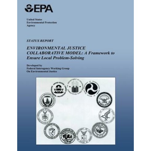 Status Report on the Environmental Justice Collaborative Model: A Frameowrk to Ensure Local Problem-Solving Paperback, Createspace