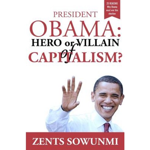 President Obama: Hero or Villain of Capitalism?: Economic Wars and Words of President Obama Paperback, Createspace Independent Publishing Platform