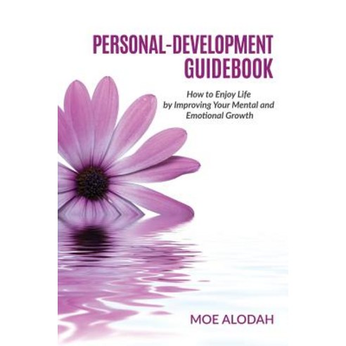 Personal-Development Guidebook: How to Enjoy Life by Improving Your Mental and Emotional Growth Paperback, Createspace Independent Publishing Platform