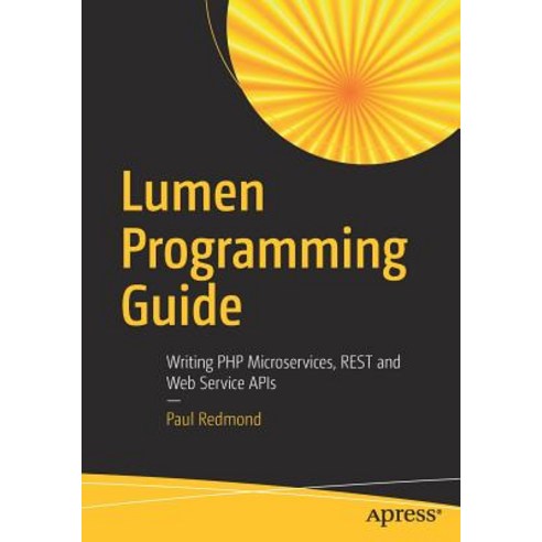 Lumen Programming Guide: Writing PHP Microservices Rest and Web Service APIs Paperback, Apress