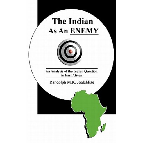 The Indian as an Enemy: An Analysis of the Indian Question in East Africa Paperback, Authorhouse