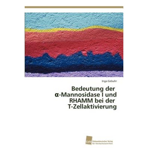 Bedeutung Der -Mannosidase I Und Rhamm Bei Der T-Zellaktivierung Paperback, Sudwestdeutscher Verlag Fur Hochschulschrifte