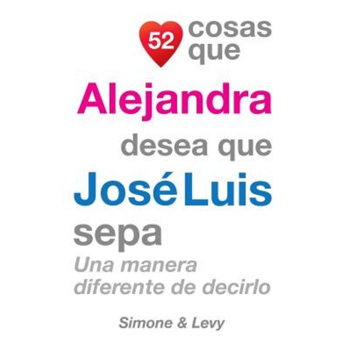 52 Cosas Que Alejandra Desea Que Jose Luis Sepa: Una Manera Diferente de Decirlo Paperback, Createspace Independent Publishing Platform