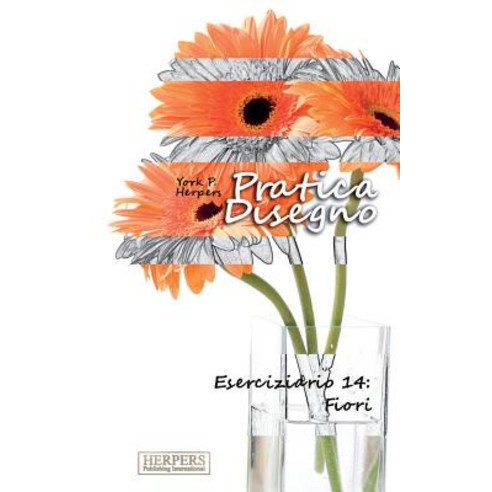 Pratica Disegno - Eserciziario 14: Fiori Paperback, Createspace Independent Publishing Platform