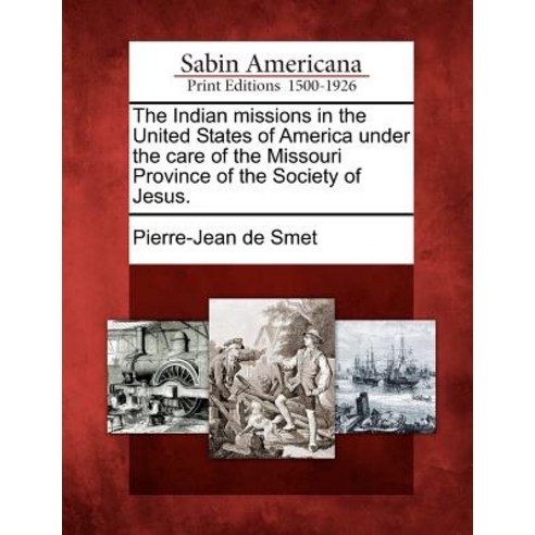 The Indian Missions in the United States of America Under the Care of the Missouri Province of the Society of Jesus. Paperback, Gale, Sabin Americana