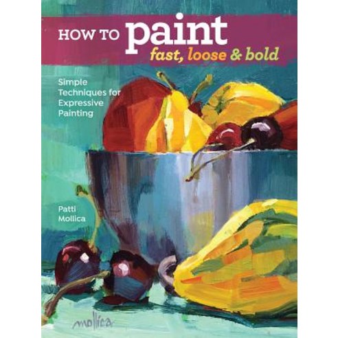 How to Paint Fast Loose and Bold: Simple Techniques for Expressive Painting Paperback, North Light Books