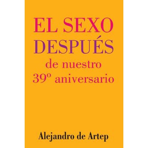 Sex After Our 39th Anniversary (Spanish Edition) - El Sexo Despues de Nuestro 39 Aniversario Paperback, Createspace