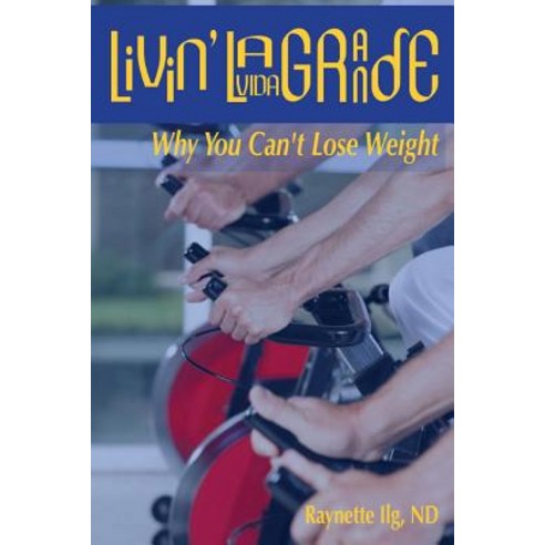 Livin'' Lavida Grande: Why You Can''t Lose Weight Paperback, Createspace Independent Publishing Platform