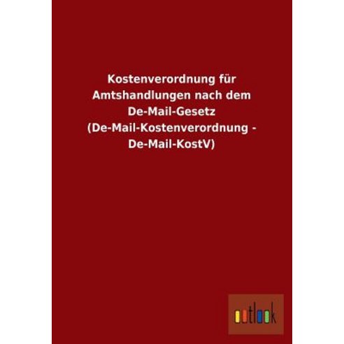Kostenverordnung Fur Amtshandlungen Nach Dem de-Mail-Gesetz (de-Mail-Kostenverordnung - de-Mail-Kostv) Paperback, Outlook Verlag