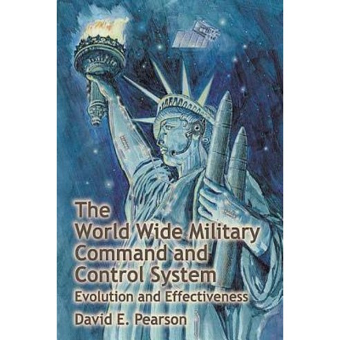 The World Wide Military Command and Control System - Evolution and Effectiveness Paperback, Createspace Independent Publishing Platform