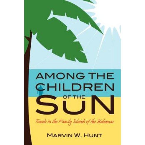 Among the Children of the Sun: Travels in the Family Islands of the Bahamas Paperback, Createspace