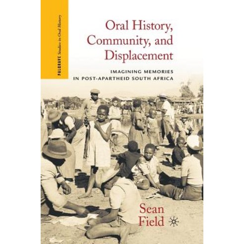 Oral History Community and Displacement: Imagining Memories in Post-Apartheid South Africa Paperback, Palgrave MacMillan