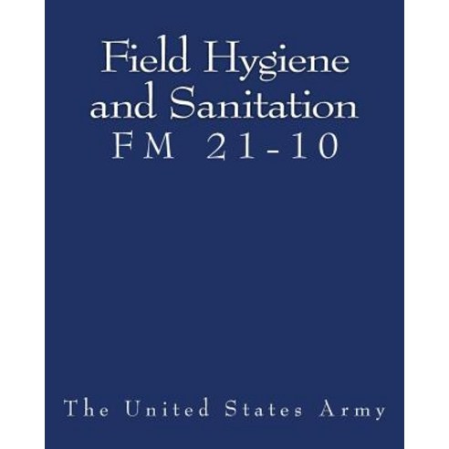 Field Hygiene and Sanitation (FM 21-10) Paperback, Createspace Independent Publishing Platform