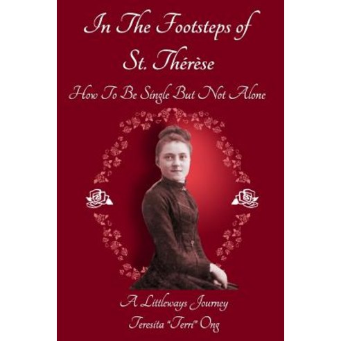 In the Footsteps of St. Therese - How to Be Single But Not Alone: A Littleways Journey Paperback